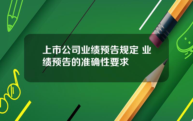 上市公司业绩预告规定 业绩预告的准确性要求